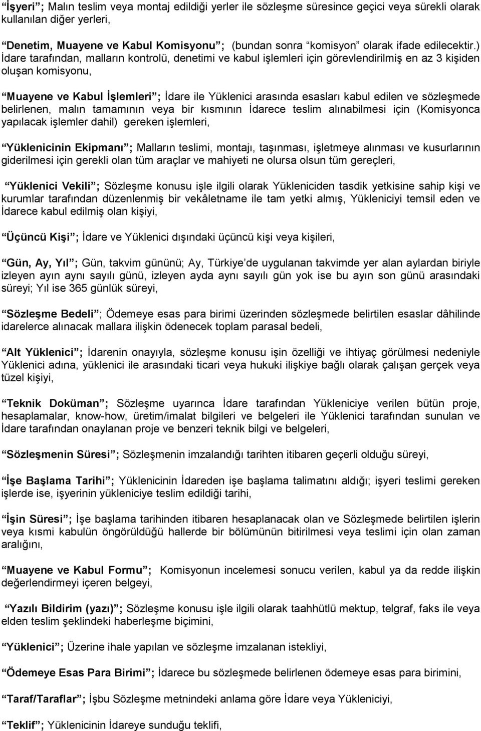 ) İdare tarafından, malların kontrolü, denetimi ve kabul işlemleri için görevlendirilmiş en az 3 kişiden oluşan komisyonu, Muayene ve Kabul İşlemleri ; İdare ile Yüklenici arasında esasları kabul