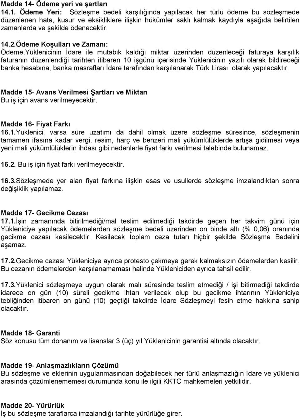 .1. Ödeme Yeri: Sözleşme bedeli karşılığında yapılacak her türlü ödeme bu sözleşmede düzenlenen hata, kusur ve eksikliklere ilişkin hükümler saklı kalmak kaydıyla aşağıda belirtilen zamanlarda ve