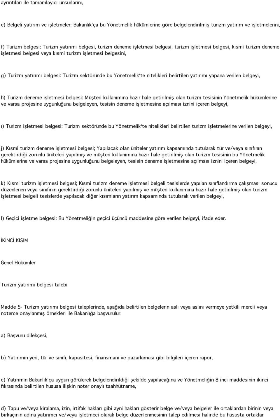 bu Yönetmelik te nitelikleri belirtilen yatırımı yapana verilen belgeyi, h) Turizm deneme işletmesi belgesi: Müşteri kullanımına hazır hale getirilmiş olan turizm tesisinin Yönetmelik hükümlerine ve