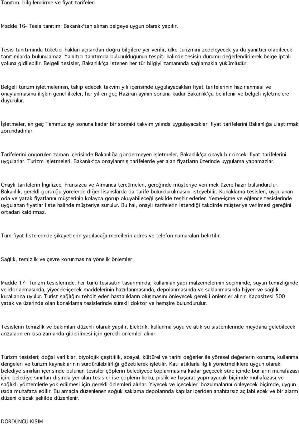 Yanıltıcı tanıtımda bulunulduğunun tespiti halinde tesisin durumu değerlendirilerek belge iptali yoluna gidilebilir.