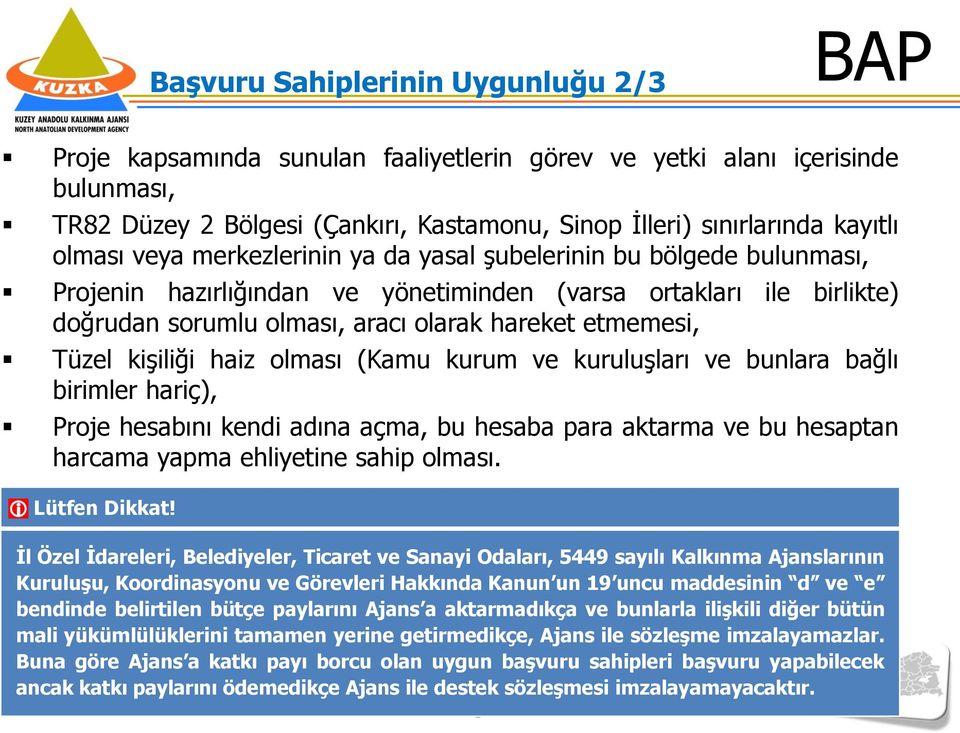 Tüzel kişiliği haiz olması (Kamu kurum ve kuruluşları ve bunlara bağlı birimler hariç), Proje hesabını kendi adına açma, bu hesaba para aktarma ve bu hesaptan harcama yapma ehliyetine sahip olması.