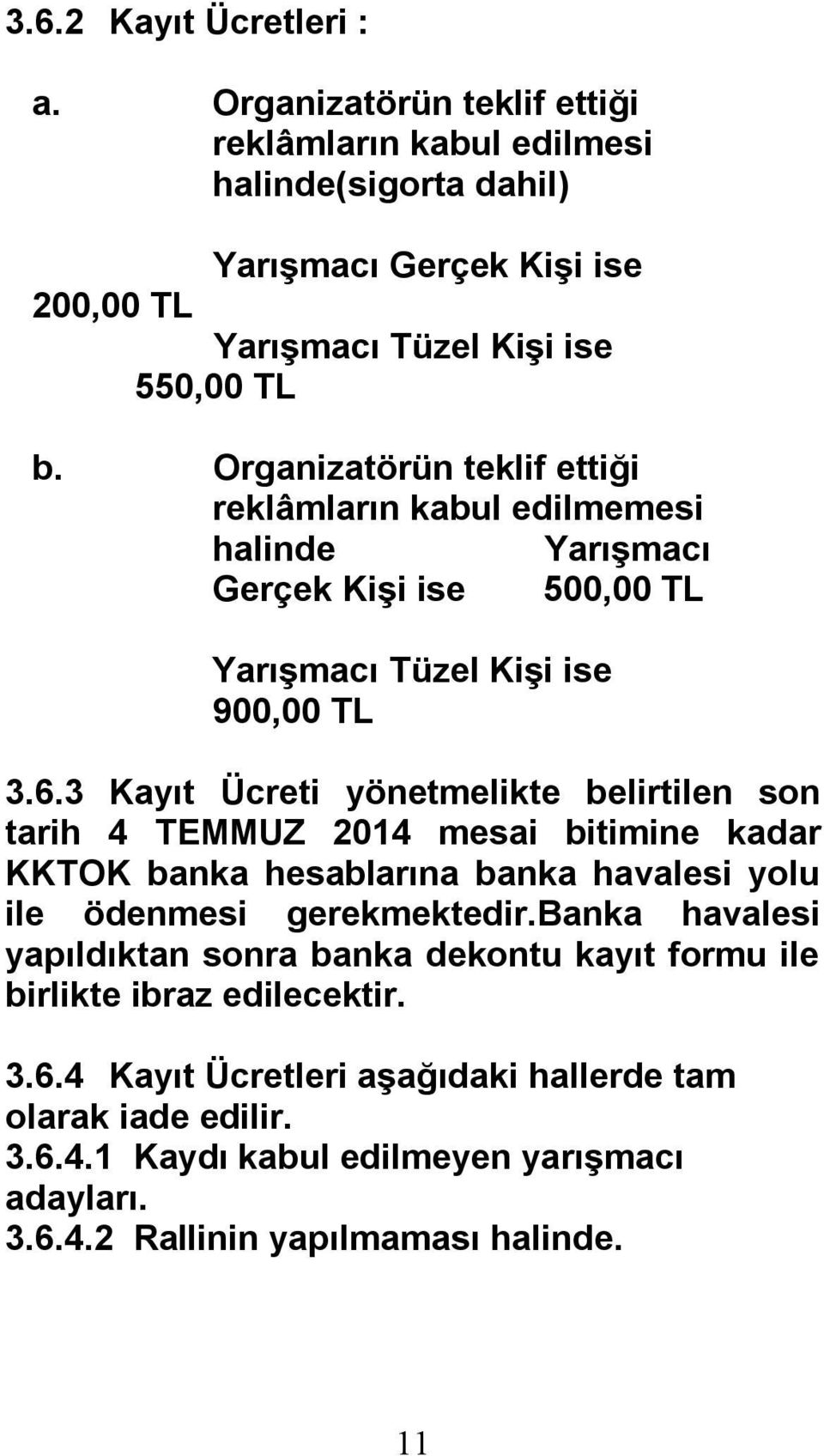 3 Kayıt Ücreti yönetmelikte belirtilen son tarih 4 TEMMUZ 2014 mesai bitimine kadar KKTOK banka hesablarına banka havalesi yolu ile ödenmesi gerekmektedir.