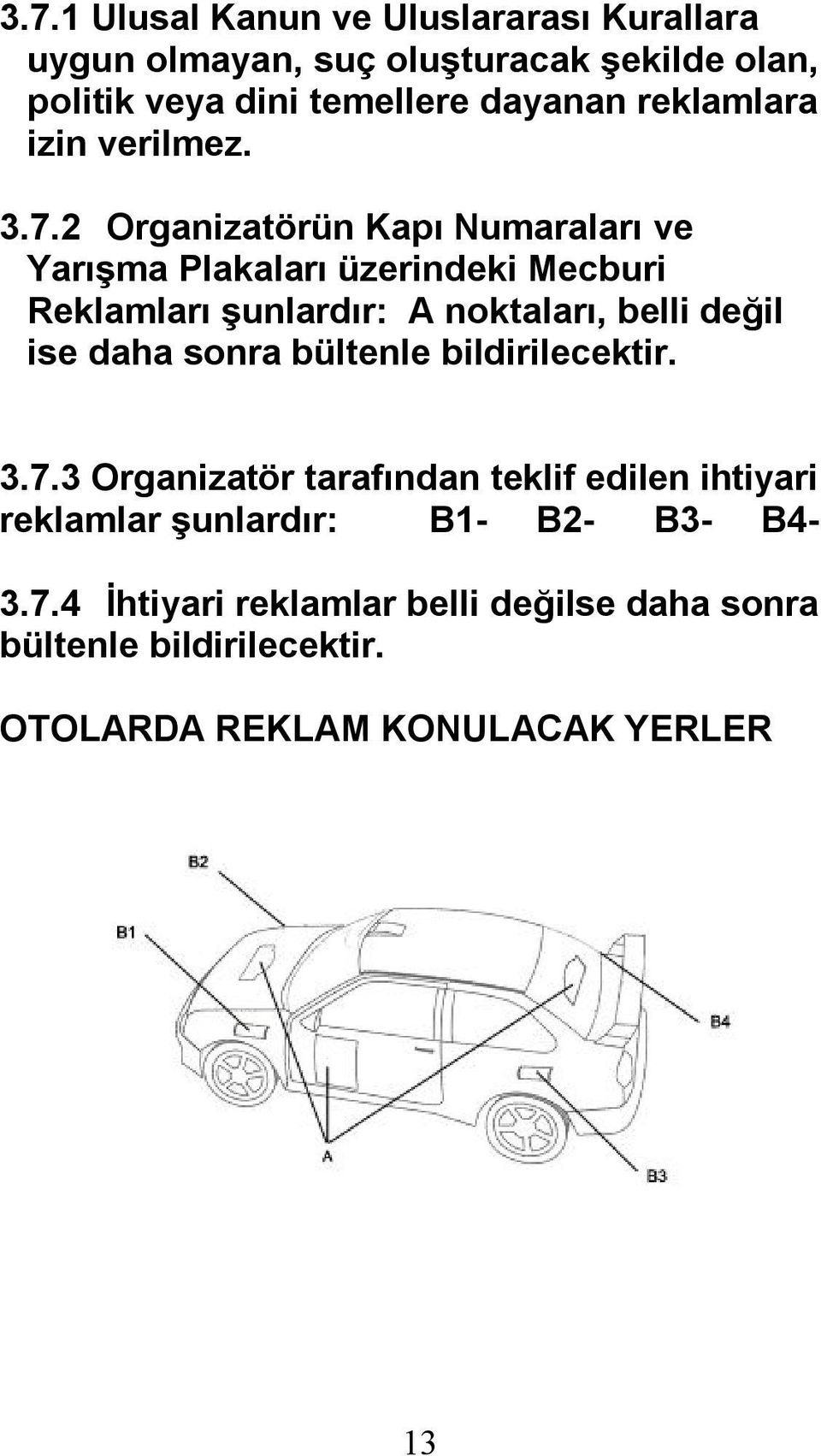 2 Organizatörün Kapı Numaraları ve Yarışma Plakaları üzerindeki Mecburi Reklamları şunlardır: A noktaları, belli değil ise daha