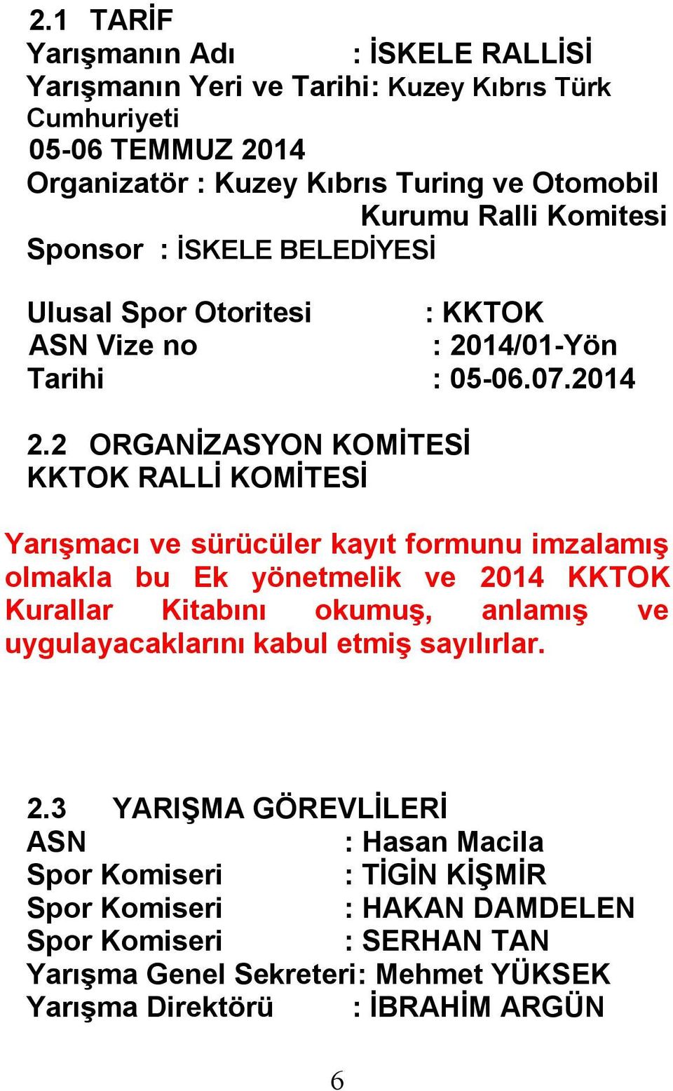 2 ORGANİZASYON KOMİTESİ KKTOK RALLİ KOMİTESİ Yarışmacı ve sürücüler kayıt formunu imzalamış olmakla bu Ek yönetmelik ve 2014 KKTOK Kurallar Kitabını okumuş, anlamış ve