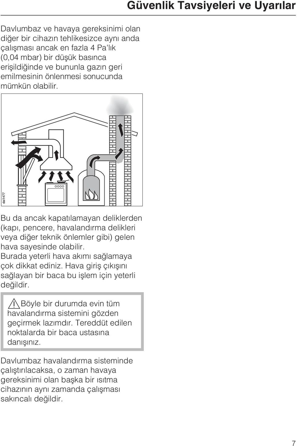 Burada yeterli hava akýmý saðlamaya çok dikkat ediniz. Hava giriþ çýkýþýný saðlayan bir baca bu iþlem için yeterli deðildir. Böyle bir durumda evin tüm havalandýrma sistemini gözden geçirmek lazýmdýr.