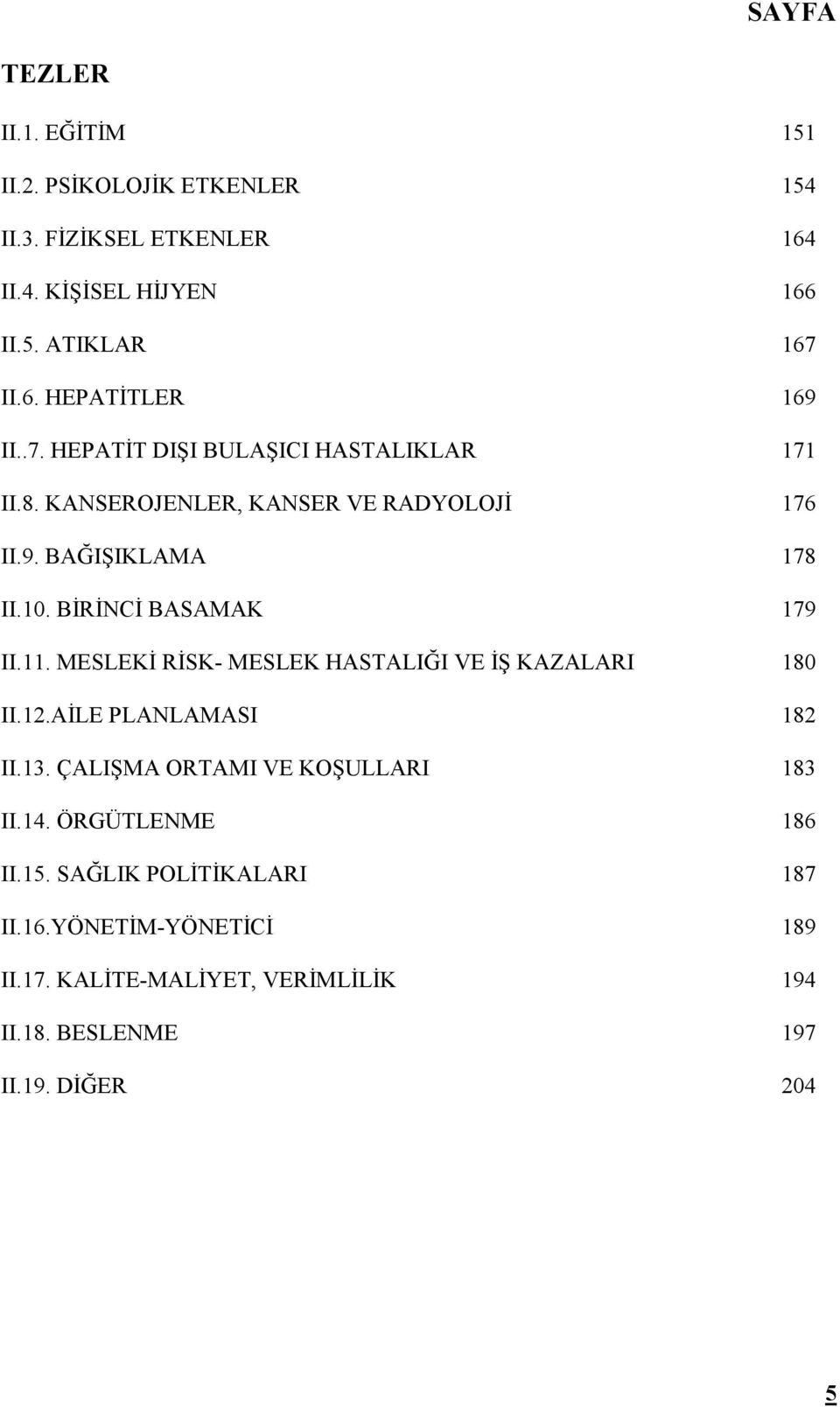 MESLEKİ RİSK- MESLEK HASTALIĞI VE İŞ KAZALARI 180 II.12.AİLE PLANLAMASI 182 II.13. ÇALIŞMA ORTAMI VE KOŞULLARI 183 II.14. ÖRGÜTLENME 186 II.15.