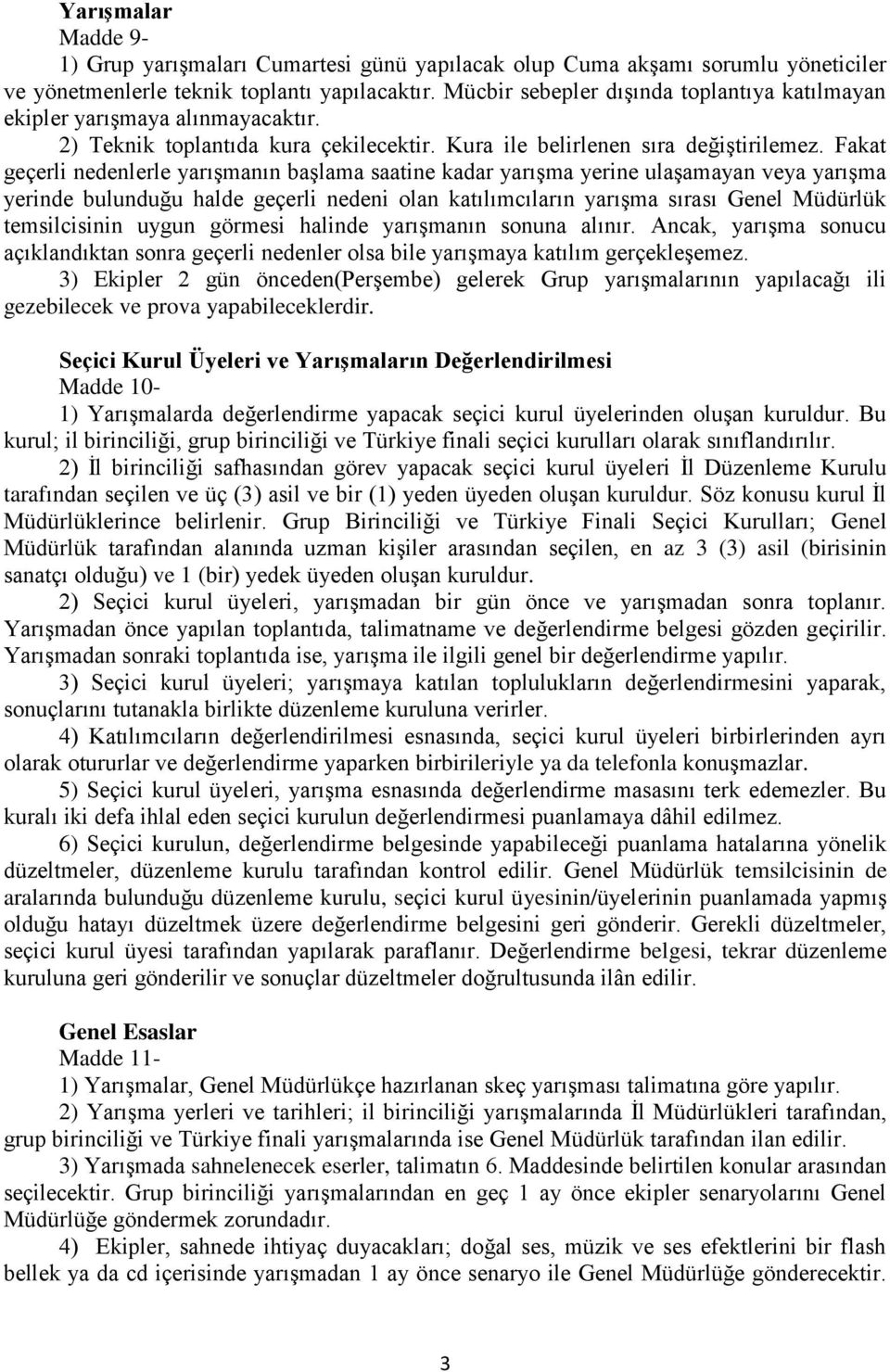 Fakat geçerli nedenlerle yarışmanın başlama saatine kadar yarışma yerine ulaşamayan veya yarışma yerinde bulunduğu halde geçerli nedeni olan katılımcıların yarışma sırası Genel Müdürlük temsilcisinin