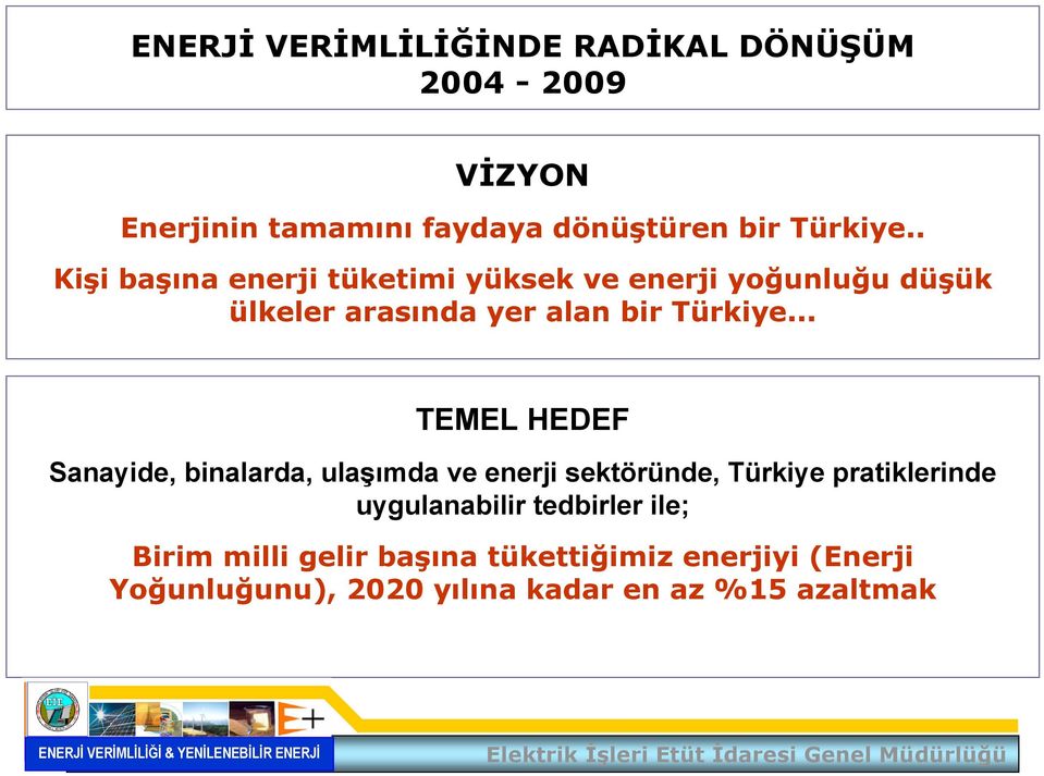 .. TEMEL HEDEF Sanayide, binalarda, ulaşımda ve enerji sektöründe, Türkiye pratiklerinde uygulanabilir