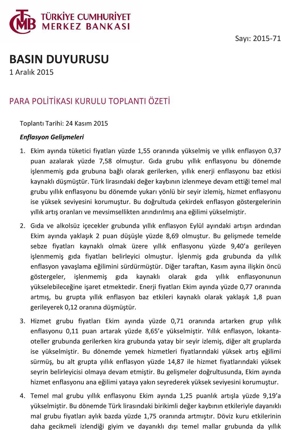 Gıda grubu yıllık enflasyonu bu dönemde işlenmemiş gıda grubuna bağlı olarak gerilerken, yıllık enerji enflasyonu baz etkisi kaynaklı düşmüştür.