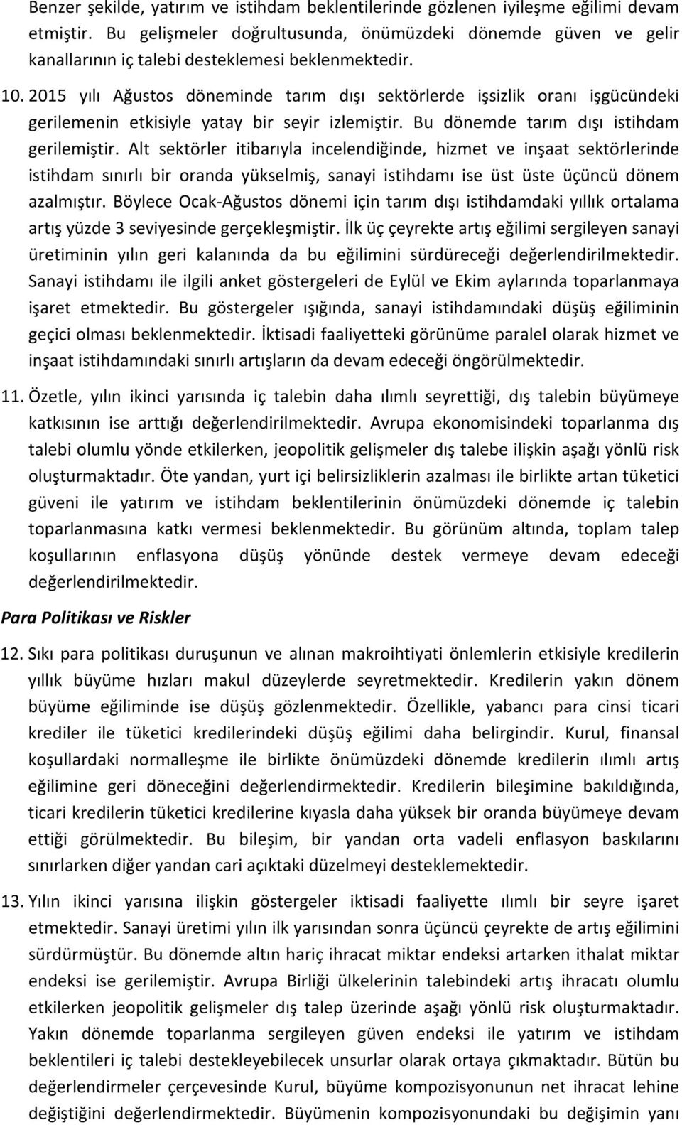 2015 yılı Ağustos döneminde tarım dışı sektörlerde işsizlik oranı işgücündeki gerilemenin etkisiyle yatay bir seyir izlemiştir. Bu dönemde tarım dışı istihdam gerilemiştir.