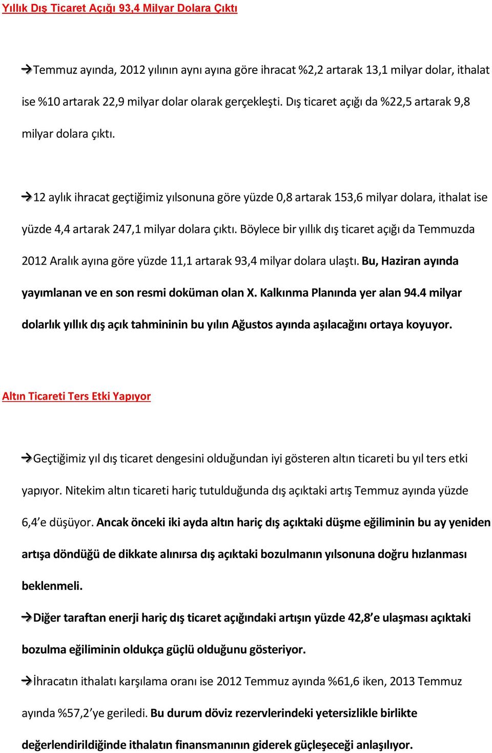 Böylece bir yıllık dış ticaret açığı da Temmuzda 2012 Aralık ayına göre yüzde 11,1 artarak 93,4 milyar dolara ulaştı. Bu, Haziran ayında yayımlanan ve en son resmi doküman olan X.