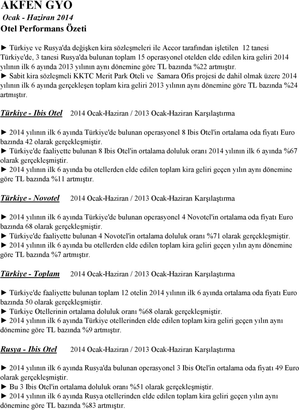 Sabit kira sözleşmeli KKTC Merit Park Oteli ve Samara Ofis projesi de dahil olmak üzere 2014 yılının ilk 6 ayında gerçekleşen toplam kira geliri 2013 yılının aynı dönemine göre TL bazında %24