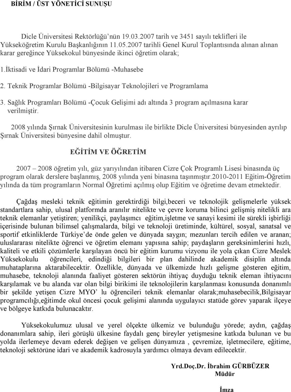 Teknik Programlar Bölümü -Bilgisayar Teknolojileri ve Programlama 3. Sağlık Programları Bölümü -Çocuk Gelişimi adı altında 3 program açılmasına karar verilmiştir.