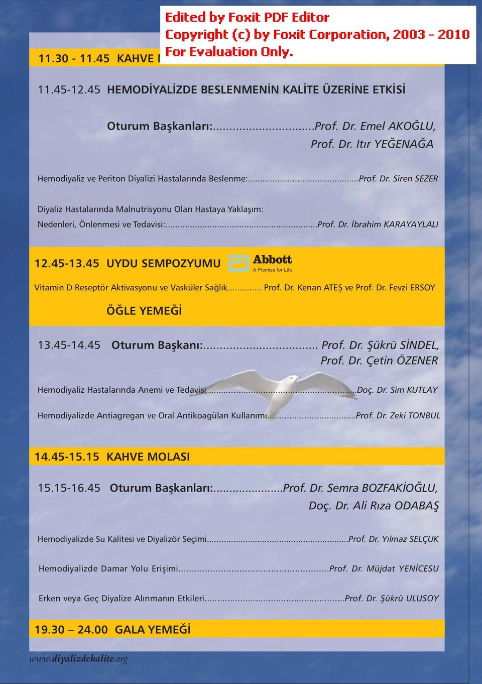 45 UYDU SEMPOZYUMU Vitamin D Reseptör Aktivasyonu ve Vasküler Saðlýk... Prof. Dr. Kenan ATEÞ ve Prof. Dr. Fevzi ERSOY ÖÐLE YEMEÐÝ 13.45-14.45 Oturum Baþkaný:... Prof. Dr. Þükrü SÝNDEL, Prof. Dr. Çetin ÖZENER Hemodiyaliz Hastalarýnda Anemi ve Tedavisi.