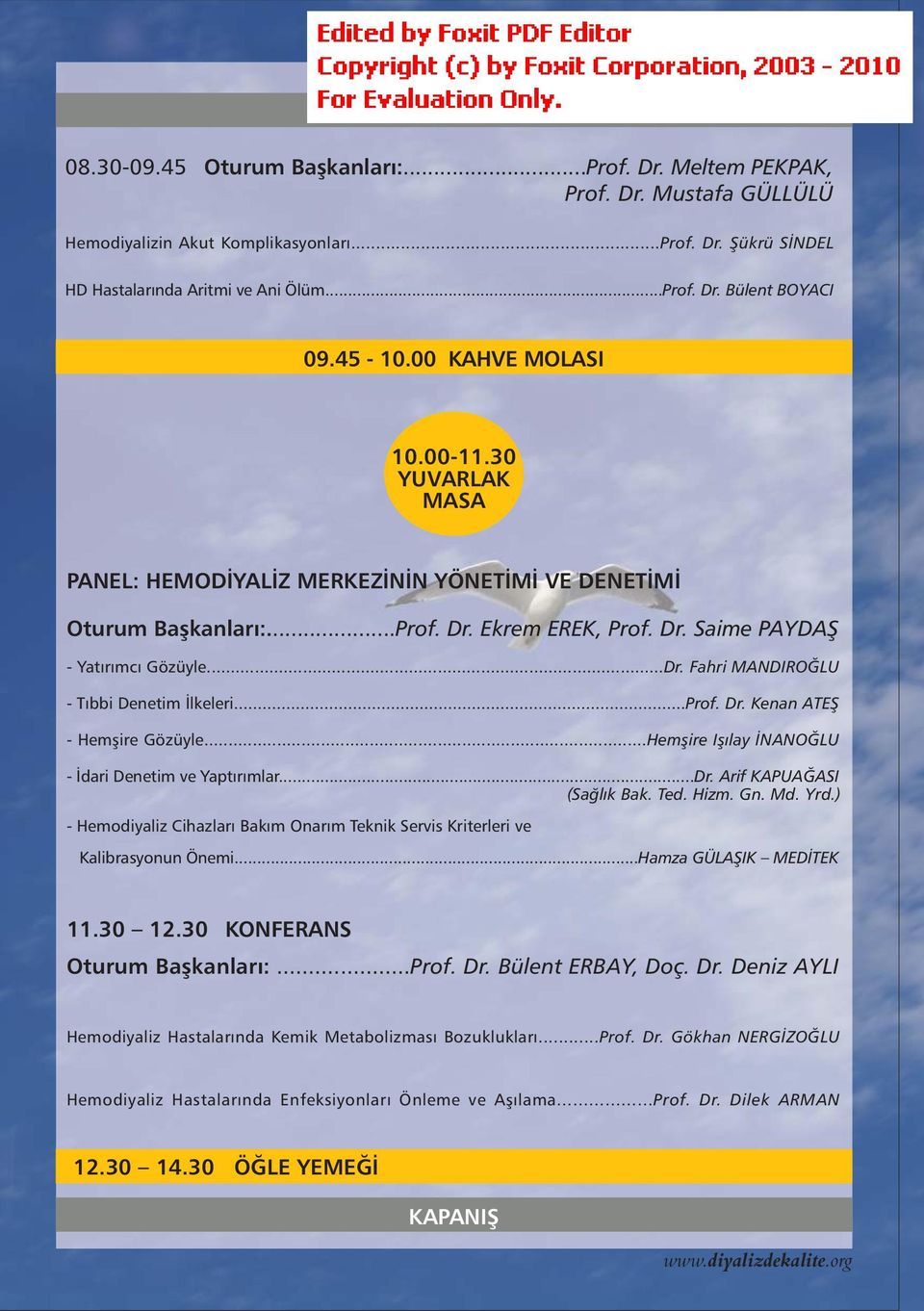 ..Dr. Fahri MANDIROÐLU - Týbbi Denetim Ýlkeleri...Prof. Dr. Kenan ATEÞ - Hemþire Gözüyle...Hemþire Iþýlay ÝNANOÐLU - Ýdari Denetim ve Yaptýrýmlar...Dr. Arif KAPUAÐASI (Saðlýk Bak. Ted. Hizm. Gn. Md.