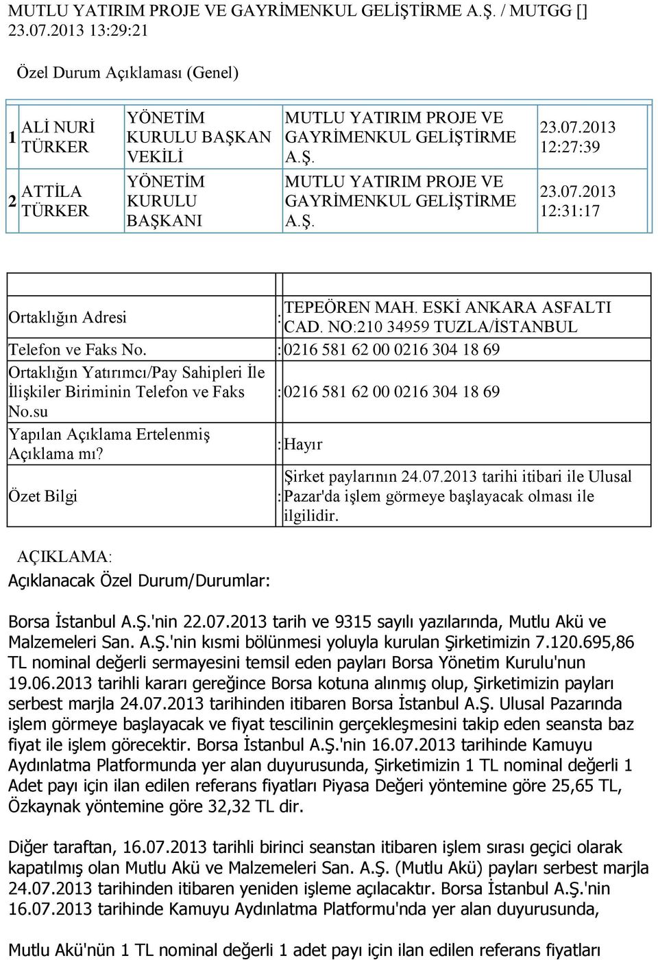 Şirket paylarının 24.07.2013 tarihi itibari ile Ulusal Özet Bilgi Pazar'da işlem görmeye başlayacak olması ile ilgilidir. AÇIKLAMA Açıklanacak Özel Durum/Durumlar Borsa İstanbul 'nin 22.07.2013 tarih ve 9315 sayılı yazılarında, Mutlu Akü ve Malzemeleri San.