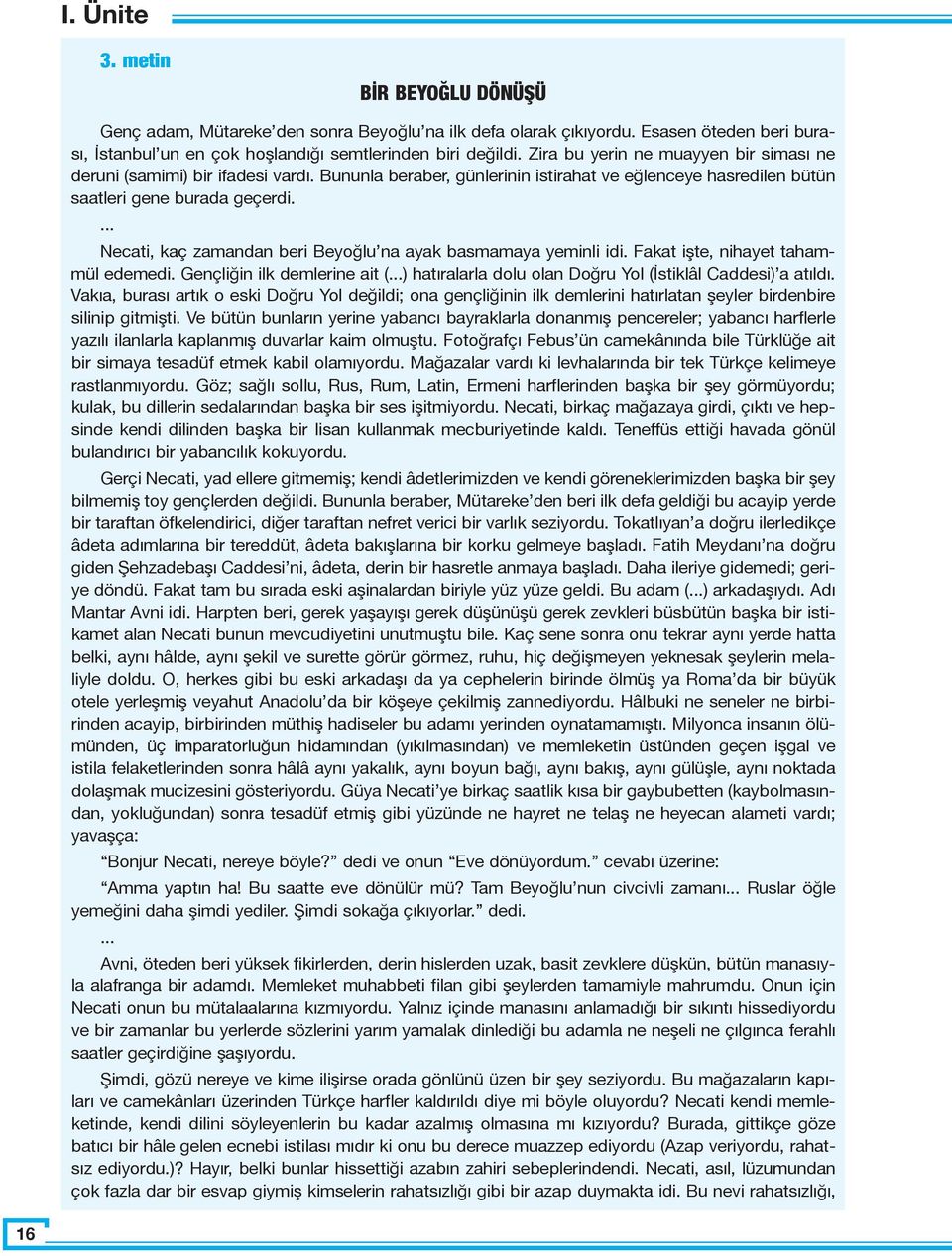 Bu nun la be ra ber, gün le ri nin is ti ra hat ve eğ len ce ye has re di len bü tün sa at le ri ge ne bu ra da ge çer di.... Ne ca ti, kaç za man dan be ri Be yoğ lu na ayak bas ma ma ya ye min li idi.