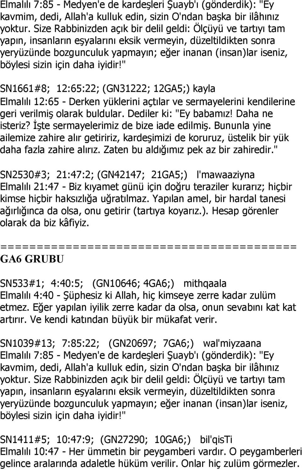 sizin için daha iyidir!" SN1661#8; 12:65:22; (GN31222; 12GA5;) kayla Elmalılı 12:65 - Derken yüklerini açtılar ve sermayelerini kendilerine geri verilmiş olarak buldular. Dediler ki: "Ey babamız!