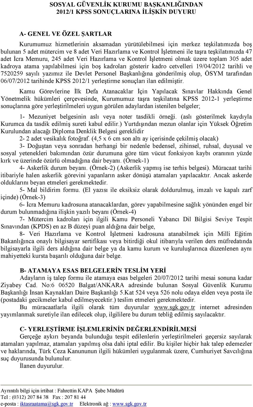 yapılabilmesi için boş kadroları gösterir kadro cetvelleri 19/04/2012 tarihli ve 7520259 sayılı yazımız ile Devlet Personel Başkanlığına gönderilmiş olup, ÖSYM tarafından 06/07/2012 tarihinde KPSS