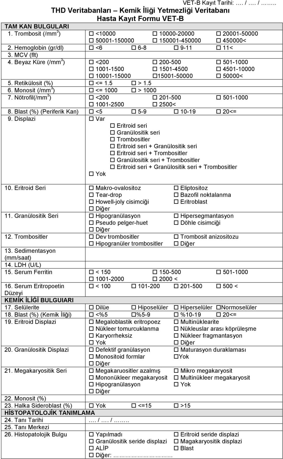 Beyaz Küre (/mm 3 ) <200 200-500 501-1000 1001-1500 1501-4500 4501-10000 10001-15000 15001-50000 50000< 5. Retikülosit (%) <= 1.5 > 1.5 6. Monosit (/mm 3 ) <= 1000 > 1000 7.