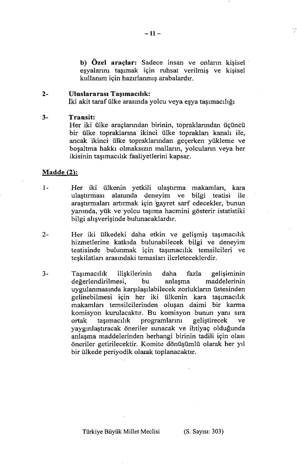 toprakları kanalı ile, ancak ikinci ülke topraklarından geçerken yükleme ve boşaltma hakkı olmaksızın malların, yolcuların veya her ikisinin taşımacılık faaliyetlerini kapsar.