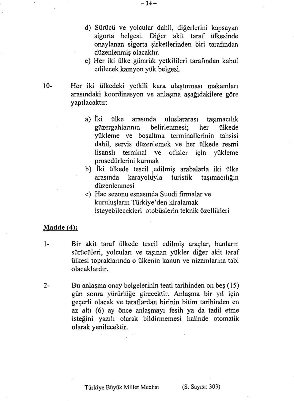 10- Her iki ülkedeki yetkili kara ulaştırması makamları arasındaki koordinasyon ve anlaşma aşağıdakilere göre yapılacaktır: Madde (4): a) İki ülke arasında uluslararası taşımacılık güzergahlarının