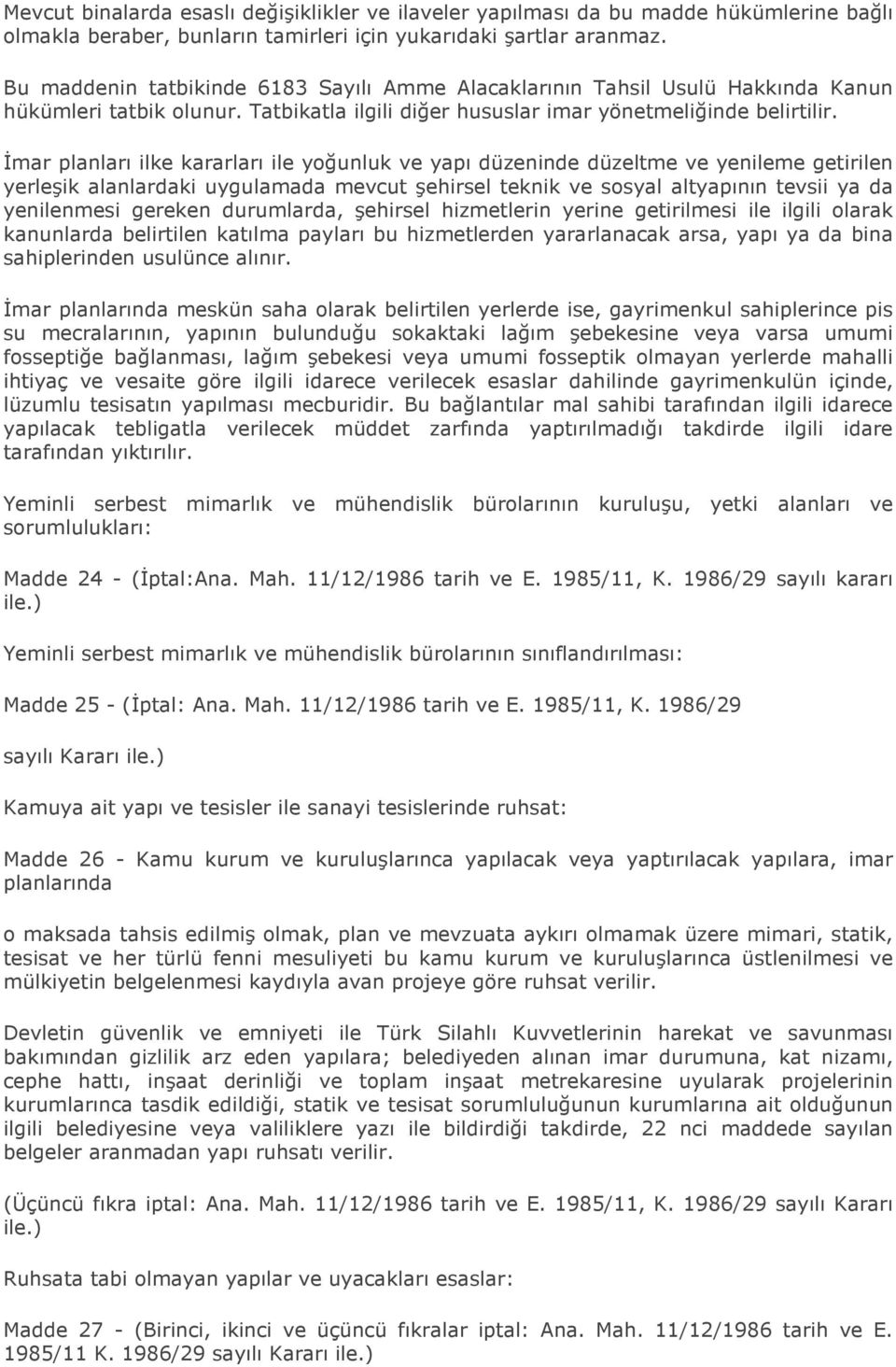 Đmar planları ilke kararları ile yoğunluk ve yapı düzeninde düzeltme ve yenileme getirilen yerleşik alanlardaki uygulamada mevcut şehirsel teknik ve sosyal altyapının tevsii ya da yenilenmesi gereken