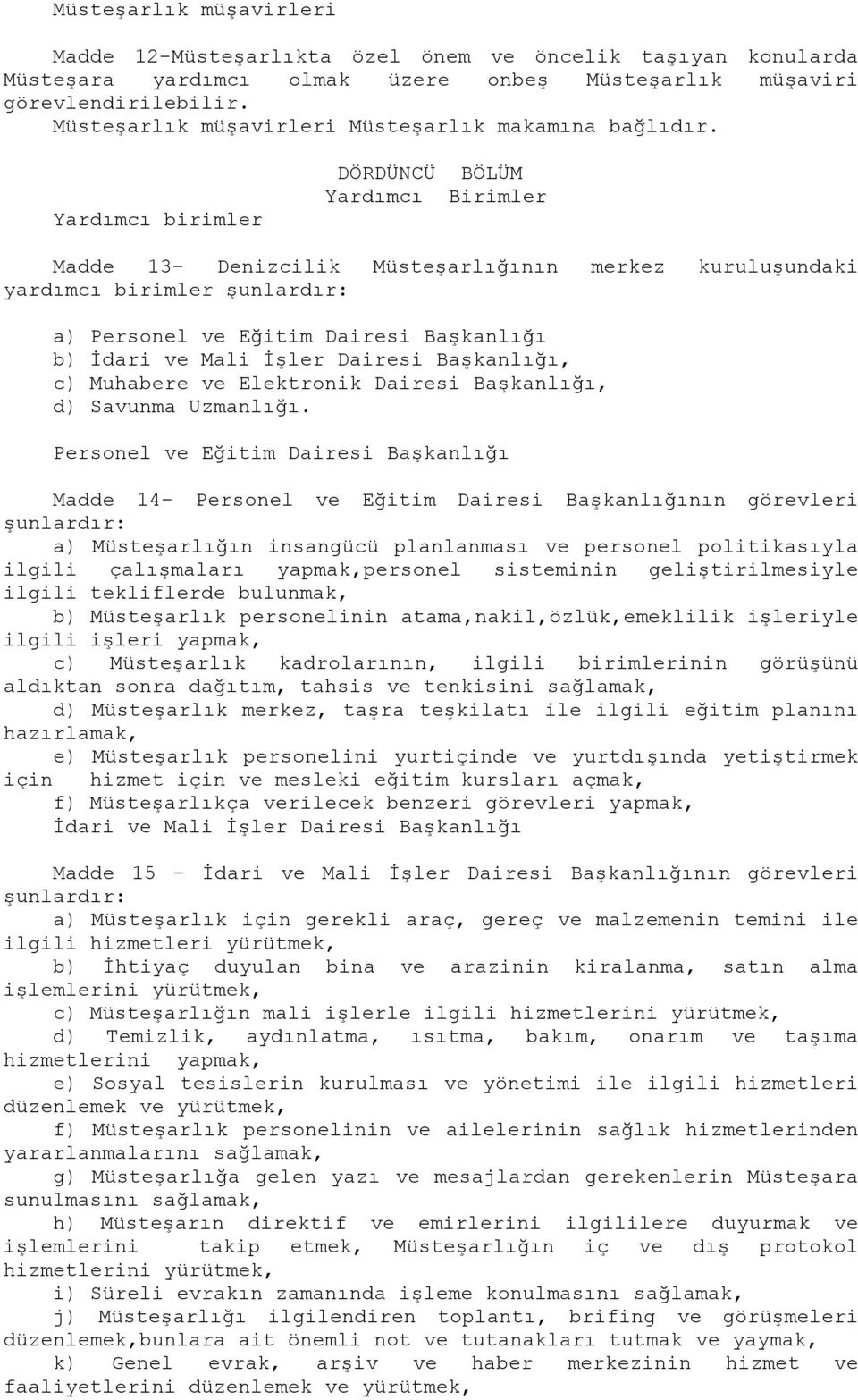 Yardımcı birimler DÖRDÜNCÜ BÖLÜM Yardımcı Birimler Madde 13- Denizcilik Müsteşarlığının merkez kuruluşundaki yardımcı birimler a) Personel ve Eğitim Dairesi Başkanlığı b) İdari ve Mali İşler Dairesi