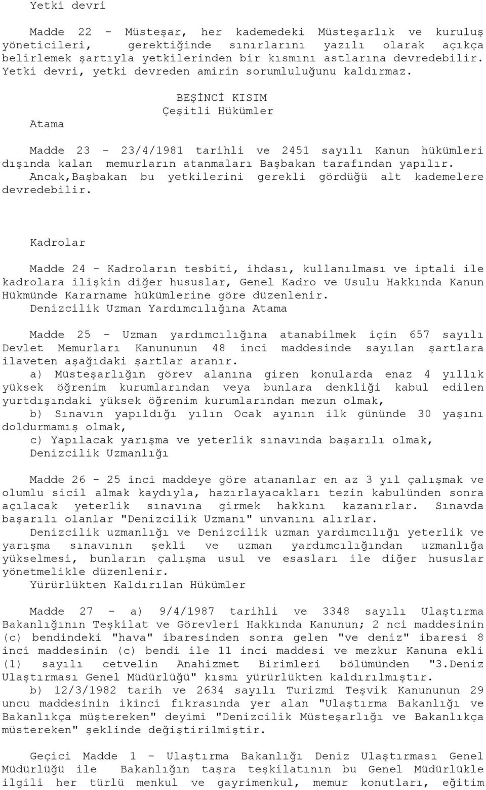 Atama BEŞİNCİ KISIM Çeşitli Hükümler Madde 23-23/4/1981 tarihli ve 2451 sayılı Kanun hükümleri dışında kalan memurların atanmaları Başbakan tarafından yapılır.