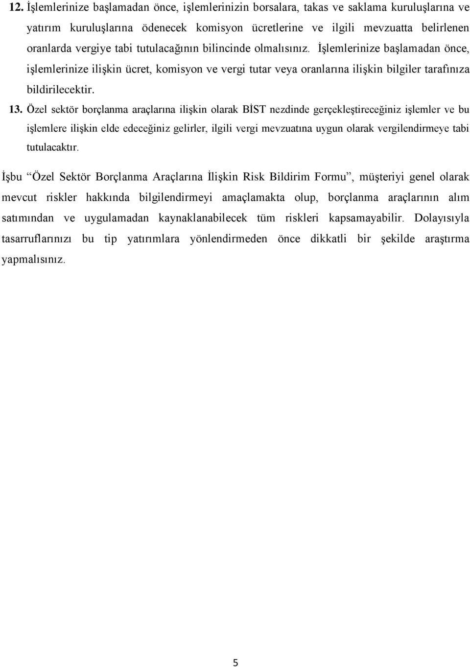 Özel sektör borçlanma araçlarına ilişkin olarak BİST nezdinde gerçekleştireceğiniz işlemler ve bu işlemlere ilişkin elde edeceğiniz gelirler, ilgili vergi mevzuatına uygun olarak vergilendirmeye tabi