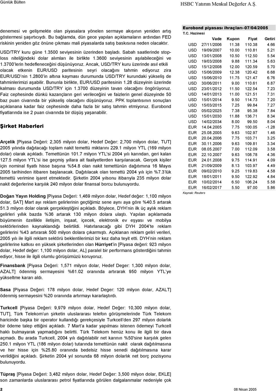 Sabah saatlerinde stoploss niteliğindeki dolar alımları ile birlikte 1.3600 seviyesinin aşılabileceğini ve 1.3700 lerin hedefleneceğini düşünüyoruz.