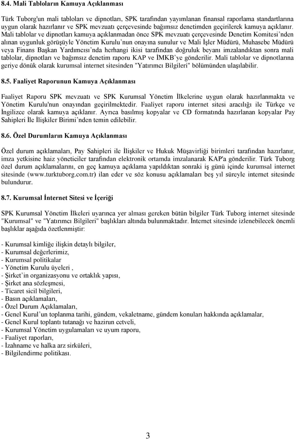 Mali tablolar ve dipnotları kamuya açıklanmadan önce SPK mevzuatı çerçevesinde Denetim Komitesi nden alınan uygunluk görüşüyle Yönetim Kurulu nun onayına sunulur ve Mali İşler Müdürü, Muhasebe Müdürü