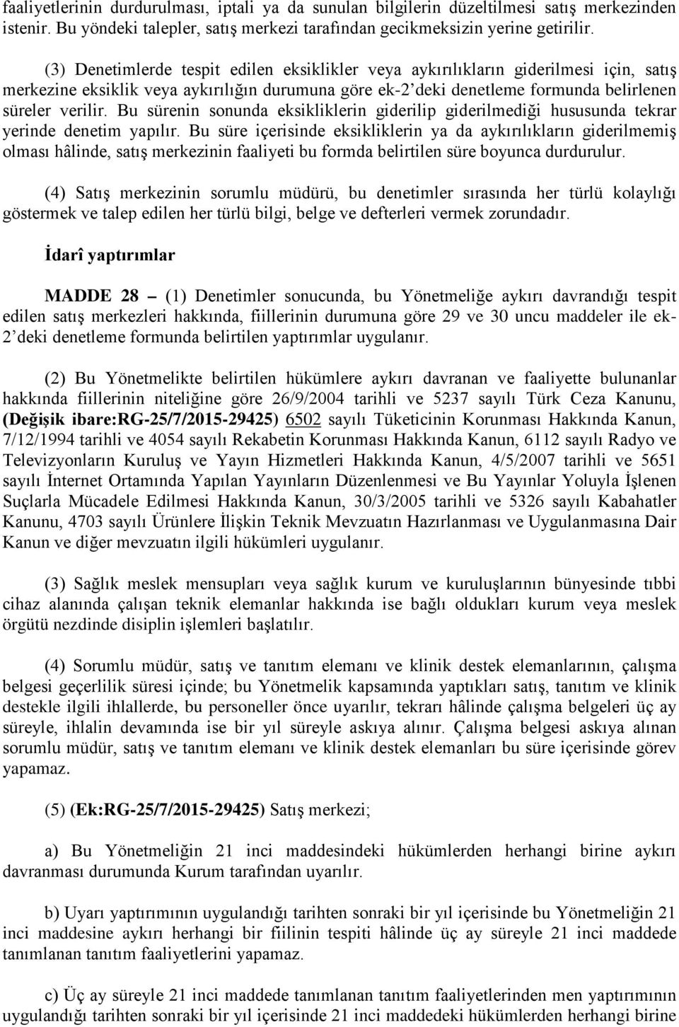 Bu sürenin sonunda eksikliklerin giderilip giderilmediği hususunda tekrar yerinde denetim yapılır.