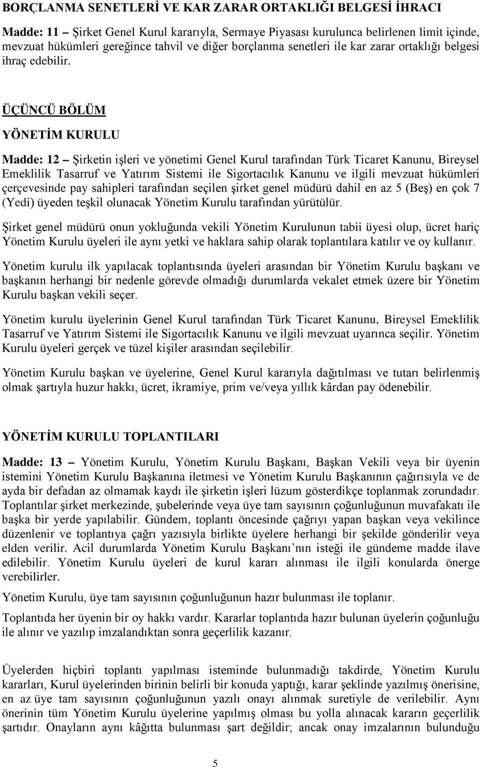 ÜÇÜNCÜ BÖLÜM YÖNETİM KURULU Madde: 12 Şirketin işleri ve yönetimi Genel Kurul tarafından Türk Ticaret Kanunu, Bireysel Emeklilik Tasarruf ve Yatırım Sistemi ile Sigortacılık Kanunu ve ilgili mevzuat