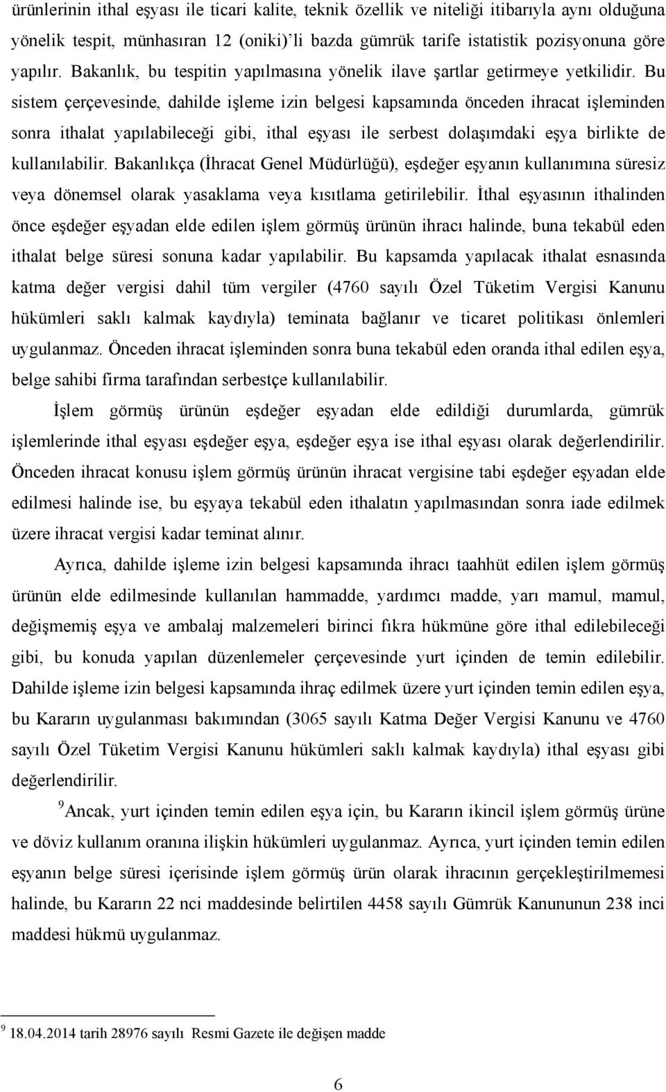 Bu sistem çerçevesinde, dahilde işleme izin belgesi kapsamında önceden ihracat işleminden sonra ithalat yapılabileceği gibi, ithal eşyası ile serbest dolaşımdaki eşya birlikte de kullanılabilir.