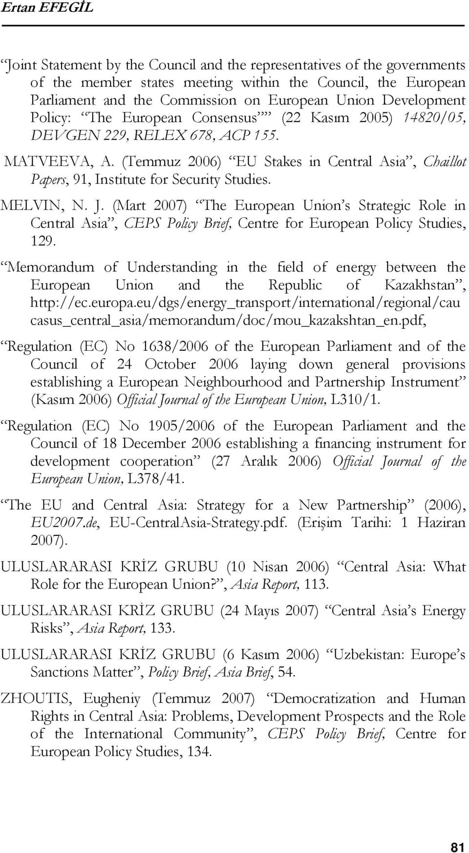 (Temmuz 2006) EU Stakes in Central Asia, Chaillot Papers, 91, Institute for Security Studies. MELVIN, N. J.