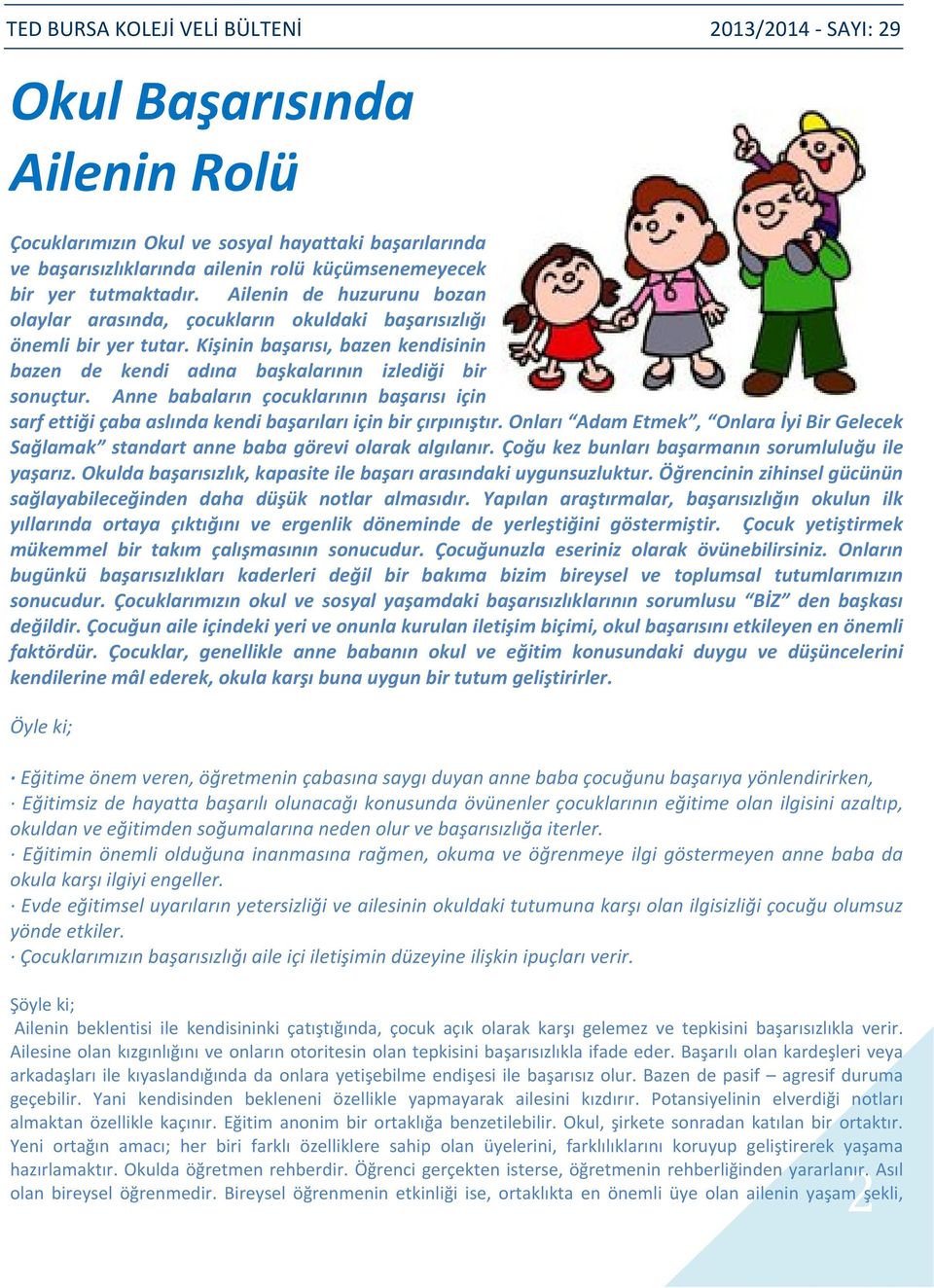 Anne babaların çocuklarının başarısı için sarf ettiği çaba aslında kendi başarıları için bir çırpınıştır. Onları Adam Etmek, Onlara İyi Bir Gelecek Sağlamak standart anne baba görevi olarak algılanır.