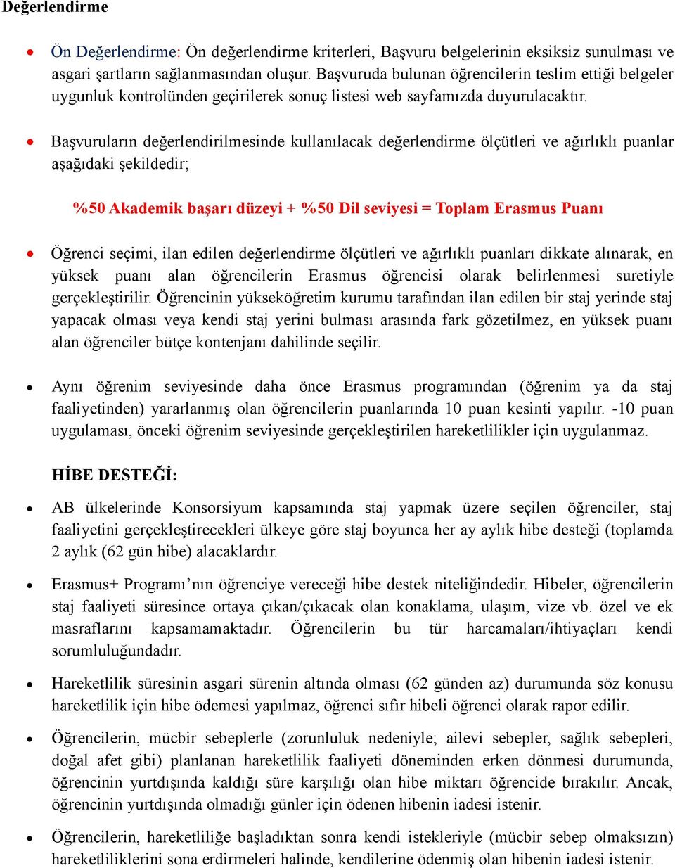 Başvuruların değerlendirilmesinde kullanılacak değerlendirme ölçütleri ve ağırlıklı puanlar aşağıdaki şekildedir; %50 Akademik başarı düzeyi + %50 Dil seviyesi = Toplam Erasmus Puanı Öğrenci seçimi,