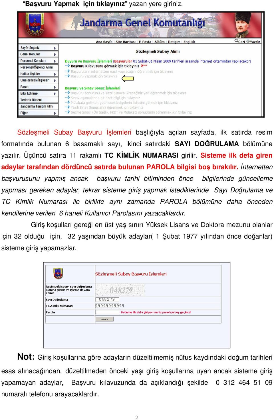 Üçüncü satıra 11 rakamlı TC KİMLİK NUMARASI girilir. Sisteme ilk defa giren adaylar tarafından dördüncü satırda bulunan PAROLA bilgisi boş bırakılır.