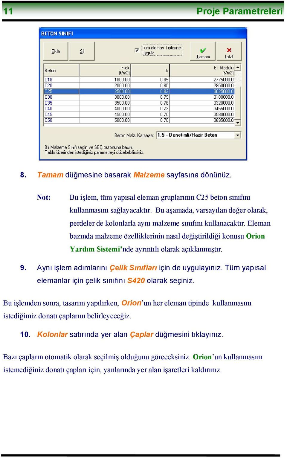 Eleman bazında malzeme özelliklerinin nasıl değiştirildiği konusu Orion Yardım Sistemi nde ayrıntılı olarak açıklanmıştır. 9. Aynı işlem adımlarını Çelik Sınıfları için de uygulayınız.