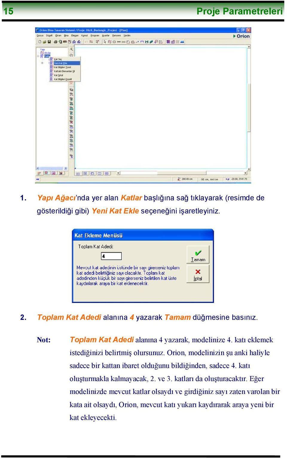 katı eklemek istediğinizi belirtmiş olursunuz. Orion, modelinizin şu anki haliyle sadece bir kattan ibaret olduğunu bildiğinden, sadece 4.