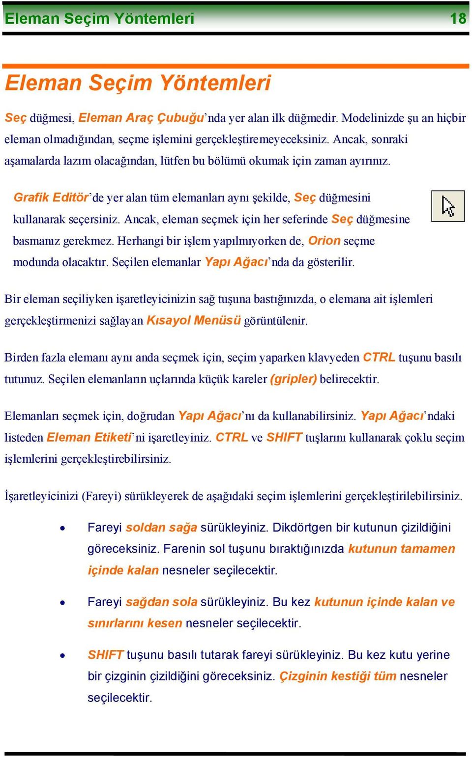 Ancak, eleman seçmek için her seferinde Seç düğmesine basmanız gerekmez. Herhangi bir işlem yapılmıyorken de, Orion seçme modunda olacaktır. Seçilen elemanlar Yapı Ağacı nda da gösterilir.