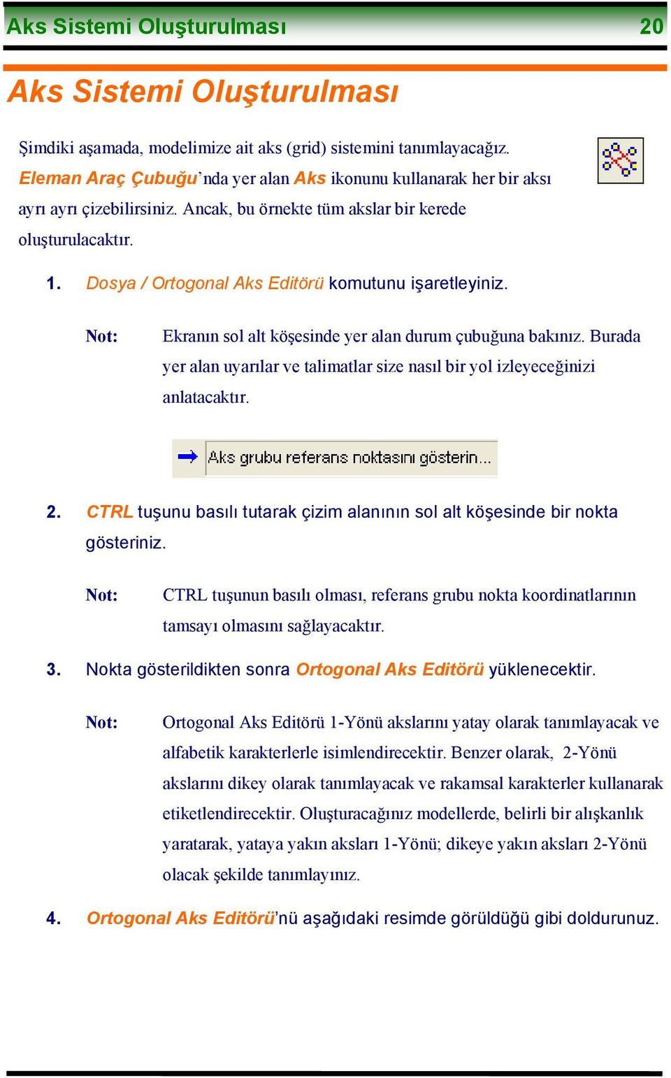 Dosya / Ortogonal Aks Editörü komutunu işaretleyiniz. Not: Ekranın sol alt köşesinde yer alan durum çubuğuna bakınız.