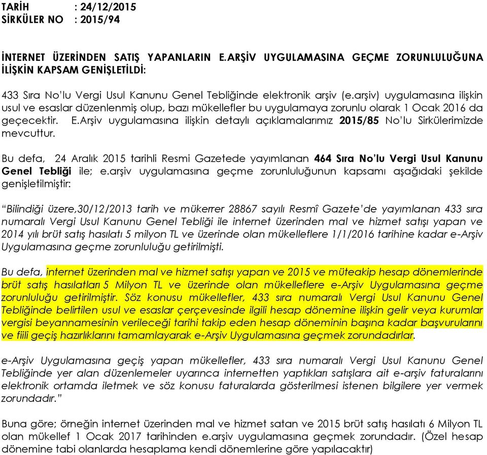 arşiv) uygulamasına ilişkin usul ve esaslar düzenlenmiş olup, bazı mükellefler bu uygulamaya zorunlu olarak 1 Ocak 2016 da geçecektir. E.