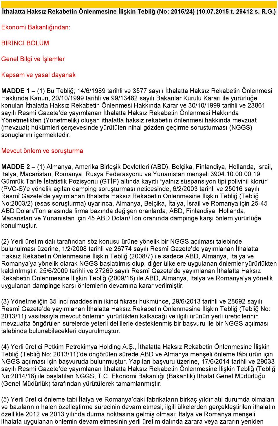 20/10/1999 tarihli ve 99/13482 sayılı Bakanlar Kurulu Kararı ile yürürlüğe konulan İthalatta Haksız Rekabetin Önlenmesi Hakkında Karar ve 30/10/1999 tarihli ve 23861 sayılı Resmî Gazete de yayımlanan