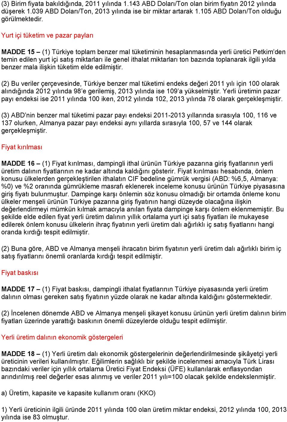 Yurt içi tüketim ve pazar payları MADDE 15 (1) Türkiye toplam benzer mal tüketiminin hesaplanmasında yerli üretici Petkim den temin edilen yurt içi satış miktarları ile genel ithalat miktarları ton