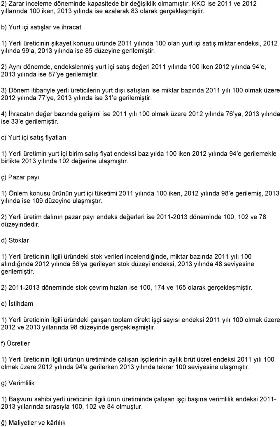 2) Aynı dönemde, endekslenmiş yurt içi satış değeri 2011 yılında 100 iken 2012 yılında 94 e, 2013 yılında ise 87 ye gerilemiştir.