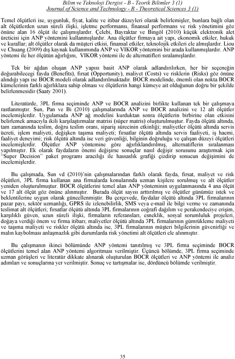 Ana ölçütler firmaya ait yapı, ekonomik etkiler, hukuk ve kurallar; alt ölçütler olarak da müşteri etkisi, finansal etkiler, teknolojik etkileri ele almışlardır.