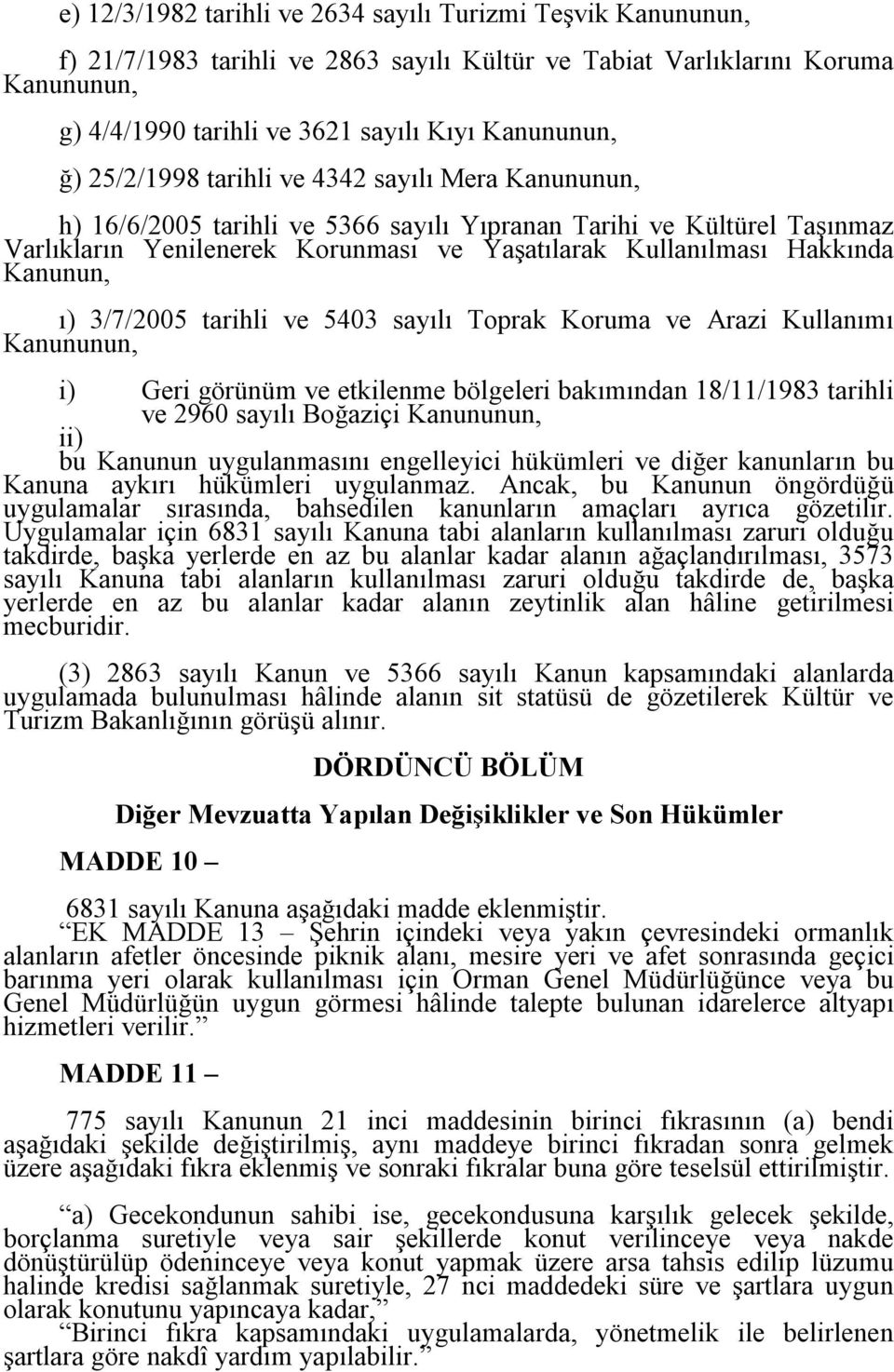 Kanunun, ı) 3/7/2005 tarihli ve 5403 sayılı Toprak Koruma ve Arazi Kullanımı Kanununun, i) Geri görünüm ve etkilenme bölgeleri bakımından 18/11/1983 tarihli ve 2960 sayılı Boğaziçi Kanununun, ii) bu