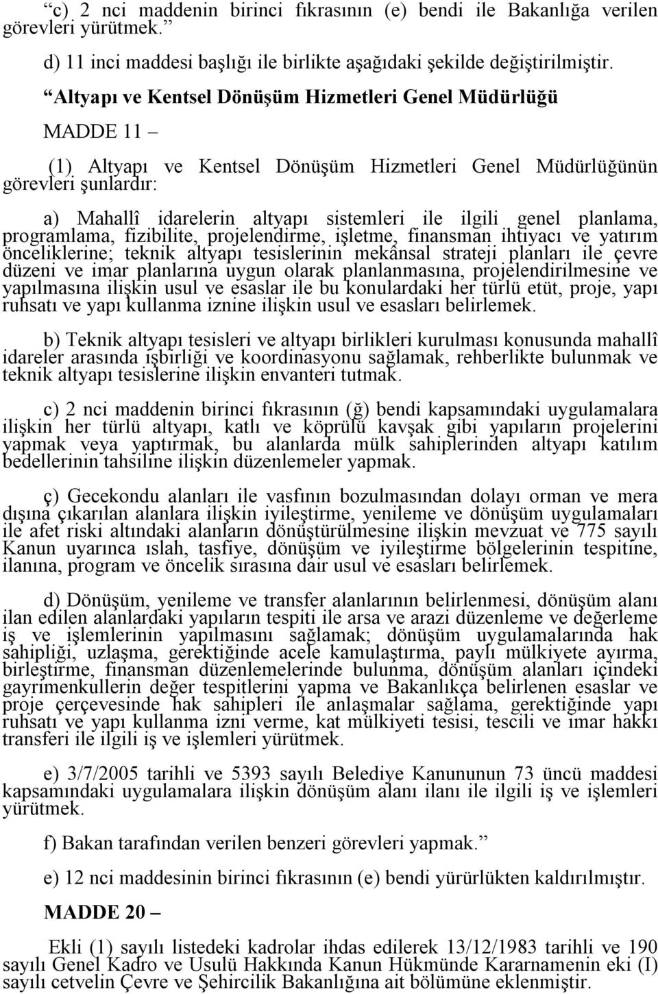 genel planlama, programlama, fizibilite, projelendirme, işletme, finansman ihtiyacı ve yatırım önceliklerine; teknik altyapı tesislerinin mekânsal strateji planları ile çevre düzeni ve imar